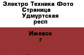 Электро-Техника Фото - Страница 3 . Удмуртская респ.,Ижевск г.